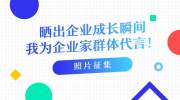 照片征集|“晒出企业成长瞬间，我为企业家群体代言！”照片征集活动来啦！