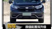 「帮你选车」颜值配置双升级 9款车型怎么选？CR-V燃油版购车手册