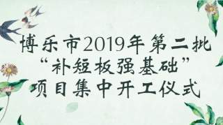 博乐市2019年第二批“补短板强基础”项目集中开工