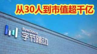 从30人公司到估值超1000亿美元，字节跳动如何成为全球独角兽？