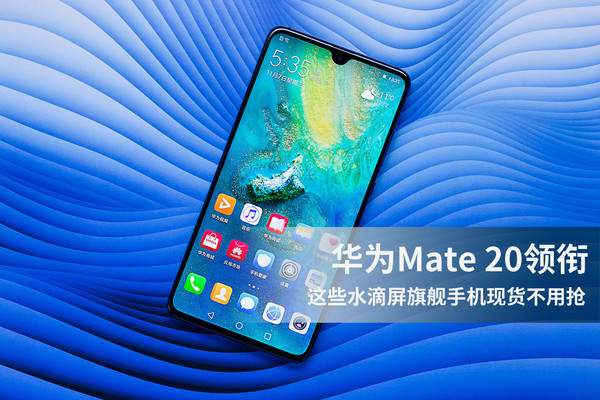 华为Mate 20领衔 这些水滴屏旗舰手机现货不用抢！