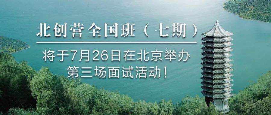 北创营全国班（七期）将于7月26日在北京举办第三场面试活动！